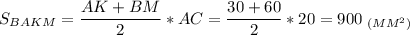 \displaystyle S_{BAKM}=\frac{AK+BM}{2}*AC=\frac{30+60}{2}*20=900\;_{(MM^2)}