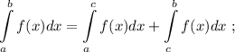 \displaystyle \int\limits_{a}^{b}f(x)dx=\int\limits_{a}^{c}f(x)dx+\int\limits_{c}^{b}f(x)dx \ ;