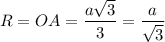 R=OA=\dfrac{a\sqrt{3}}{3}=\dfrac{a}{\sqrt{3}}