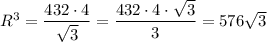 R^3=\dfrac{432\cdot 4}{\sqrt{3}}=\dfrac{432\cdot 4\cdot \sqrt{3}}{3}=576\sqrt{3}