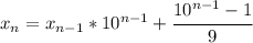 x_n = x_{n-1} * 10^{n-1} + \cfrac{10^{n-1}-1}{9}