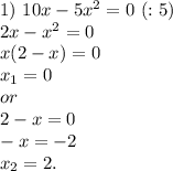 1)\ 10x-5x^2=0\ (:5)\\2x-x^2=0\\x(2-x)=0\\x_1=0\\or\\2-x=0\\-x=-2\\x_2=2.