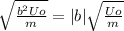 \sqrt{\frac{b^{2}Uo }{m} } = |b|\sqrt{\frac{Uo}{m} }