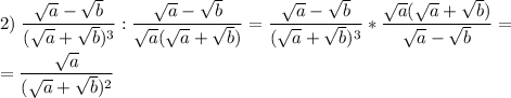 \displaystyle 2)\;\frac{\sqrt{a}-\sqrt{b} }{(\sqrt{a}+\sqrt{b})^3 } :\frac{\sqrt{a}-\sqrt{b} }{\sqrt{a}(\sqrt{a}+\sqrt{b} ) }=\frac{\sqrt{a}-\sqrt{b} }{(\sqrt{a}+\sqrt{b})^3 } *\frac{\sqrt{a} (\sqrt{a}+ \sqrt{b}) }{\sqrt{a}-\sqrt{b} } =\\\\=\frac{\sqrt{a} }{(\sqrt{a}+\sqrt{b})^2 }