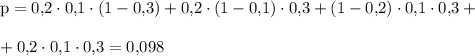 \rm p={0\mbox,2}\cdot {0\mbox,1}\cdot (1-{0\mbox,3})+{0\mbox,2}\cdot (1-{0\mbox,1})\cdot {0\mbox,3}+(1-{0\mbox,2})\cdot{0\mbox,1}\cdot{0\mbox,3}+\\ \\ +{0\mbox,2}\cdot{0\mbox,1}\cdot {0\mbox,3}={0\mbox,098}