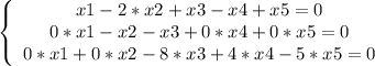 \left \{ \begin{array}{ccc} x1-2*x2+x3-x4+x5=0 \\ 0*x1-x2-x3+0*x4+0*x5=0 \\ 0*x1+0*x2-8*x3+4*x4-5*x5=0 \end{array}\right.