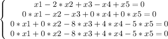 \left \{ \begin{array}{cccc} x1-2*x2+x3-x4+x5=0 \\ 0*x1-x2-x3+0*x4+0*x5=0 \\ 0*x1+0*x2-8*x3+4*x4-5*x5=0 \\ 0*x1+0*x2-8*x3+4*x4-5*x5=0 \end{array}\right.