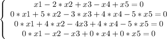 \left \{ \begin{array}{cccc} x1-2*x2+x3-x4+x5=0 \\ 0*x1+5*x2-3*x3+4*x4-5*x5=0 \\ 0*x1+4*x2-4x3+4*x4-5*x5=0 \\ 0*x1-x2-x3+0*x4+0*x5=0 \end{array}\right.