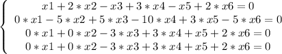 \left \{ \begin {array}{cccc} x1+2*x2-x3+3*x4-x5+2*x6=0 \\ 0*x1-5*x2+5*x3-10*x4+3*x5-5*x6=0 \\ 0*x1+0*x2-3*x3+3*x4+x5+2*x6=0 \\ 0*x1+0*x2-3*x3+3*x4+x5+2*x6=0 \end{array}\right