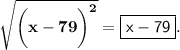 \bf \sqrt{ { \bigg(x - 79 \bigg)}^{2} } = \boxed{ \sf \huge x - 79} \bf .