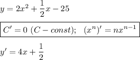 y=2x^2+\dfrac{1}{2} x-25\\\\\boxed{C'=0~(C-const);~~(x^n)'=nx^{n-1}}\\\\y'=4x+\dfrac{1}{2}