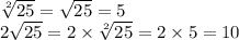 \sqrt[2]{25} = \sqrt{25} = 5 \\ 2 \sqrt{25} = 2 \times \sqrt[2]{25} = 2 \times 5 = 10