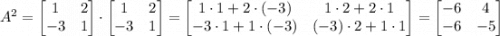 A^2=\begin {bmatrix} 1&2\\-3&1\end {bmatrix}\cdot \begin {bmatrix} 1&2\\-3&1\end {bmatrix}=\begin {bmatrix} 1\cdot 1+2\cdot (-3)&1\cdot 2+2\cdot 1\\-3\cdot 1+1\cdot (-3)&(-3)\cdot 2+1\cdot 1\end {bmatrix}=\begin {bmatrix} -6&4\\-6&-5\end {bmatrix}