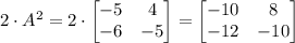 2\cdot A^2=2\cdot \begin {bmatrix} -5&4\\-6&-5\end {bmatrix}=\begin {bmatrix} -10&8\\-12&-10\end {bmatrix}