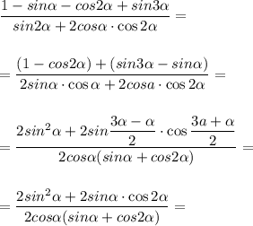 \displaystyle\\\frac{1-sin\alpha -cos2\alpha +sin3\alpha }{sin2\alpha +2cos\alpha \cdot\cos2\alpha }=\\\\\\=\frac{(1-cos2\alpha )+(sin3\alpha -sin\alpha )}{2sin\alpha \cdot\cos\alpha +2cosa\cdot\cos2\alpha } =\\\\\\=\frac{2sin^2\alpha +2sin\dfrac{3\alpha -\alpha }{2}\cdot\cos\dfrac{3a+\alpha }{2} }{2cos\alpha (sin\alpha +cos2\alpha )} =\\\\\\=\frac{2sin^2\alpha +2sin\alpha \cdot\cos2\alpha }{2cos\alpha (sin\alpha +cos2\alpha )} =\\\\\\