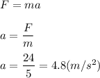 F=ma\\\\a=\dfrac{F}{m} \\\\a=\dfrac{24}{5}=4.8 (m/s^{2} )\\