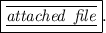 \boxed{ \underline{ \overline{ \huge \it attached \: \: file}}}.