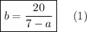 \displaystyle \boxed { b=\frac{20}{7-a}}\;\;\;\;\;(1)