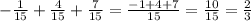 - \frac{1}{15} + \frac{4}{15} + \frac{7}{15} = \frac{ - 1 + 4 + 7}{15} = \frac{10}{15} = \frac{2}{3}