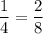 \dfrac{1}{4} =\dfrac{2}{8}