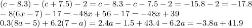 (c-8.3)-(c+7.5)-2 =c-8.3-c-7.5-2=-15.8-2=-17.8\\-8(6x-7)-17=-48x+56-17=-48x+39\\ 0.3(8a-5)+6.2(7-a) =2.4a-1.5+43.4-6.2a=-3.8a+41.9