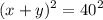 \displaystyle (x+y)^2 = 40^{2}