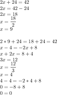 2x+24=42\\2x=42-24\\2x=18\\x=\dfrac{18}{2} \\x=9\\\\2*9+24=18+24=42\\x-4=-2x+8\\x+2x=8+4\\3x=12\\x=\dfrac{12}{3} \\x=4\\4-4=-2*4+8\\0=-8+8\\0=0