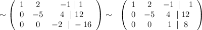 \sim \left(\begin{array}{ccccc}1&2&-1\ |\ 1\\0&-5&4\ \ |\ 12\\0&0&-2\ \ |\ -16\end{array}\right)\sim\ \ \left(\begin{array}{ccccc}1&2&-1\, \ |\ \ \ 1\\0&-5&4\ \ |\ 12\\0&0&1\ \, |\ \ 8\end{array}\right)