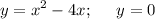 \displaystyle y=x^2-4x;\;\;\;\;\;y=0