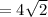 = 4\sqrt{2}