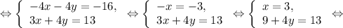 \Leftrightarrow\left \{\begin{array}{l} -4x -4 y = -16, \\ 3x+4y=13 \end{array} \right. \Leftrightarrow\left \{\begin{array}{l} -x = -3, \\ 3x+4y=13 \end{array} \right. \Leftrightarrow\left \{\begin{array}{l} x = 3, \\ 9+4y=13 \end{array} \right. \Leftrightarrow&#10;&#10;