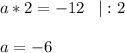 \displaystyle a*2=-12\;\;\;|:2\\\\a=-6