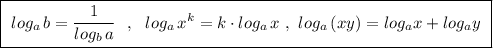 \boxed{\ log_{a}\, b=\dfrac{1}{log_{b}\, a}\ \ ,\ \ log_{a}\, x^{k}=k\cdot log_{a}\, x\ ,\ log_{a}\, (xy)=log_{a}x+log_{a}y\ }