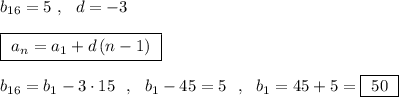 b_{16}=5\ ,\ \ d=-3\\\\\boxed{\ a_{n}=a_1+d\, (n-1)\ }\\\\b_{16}=b_1-3\cdot 15\ \ ,\ \ b_1-45=5\ \ ,\ \ b_1=45+5=\boxed{\ 50\ }