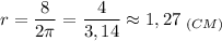 \displaystyle r=\frac{8}{2\pi }=\frac{4}{3,14}\approx 1,27\;_{(CM)}