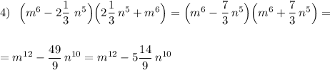 4)\ \ \Big(m^6-2\dfrac{1}{3}\ n^5\Big)\Big(2\dfrac{1}{3}\, n^5+m^6\Big)=\Big(m^6-\dfrac{7}{3}\, n^5\Big)\Big(m^6+\dfrac{7}{3}\, n^5\Big)=\\\\\\=m^{12}-\dfrac{49}{9}\, n^{10}=m^{12}-5\dfrac{14}{9}\, n^{10}