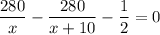 \dfrac{280}{x}-\dfrac{280}{x+10}-\dfrac{1}{2}=0