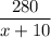 \dfrac{280}{x+10}