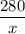 \dfrac{280}{x}