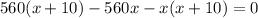 560(x+10)-560x-x(x+10)=0