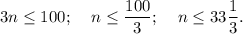 \displaystyle 3n \leq 100; \;\;\;\;n \leq \frac{100}{3};\;\;\;\;n \leq 33 \frac {1}{3}.