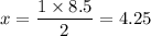 x = \dfrac{1 \times 8.5}{2} = 4.25