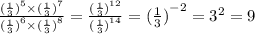 \frac{ {( \frac{1}{3}) }^{5} \times {( \frac{1}{3}) }^{7}}{{( \frac{1}{3}) }^{6} \times {( \frac{1}{3}) }^{8}} = \frac{{( \frac{1}{3}) }^{12}}{{( \frac{1}{3}) }^{14}} = {( \frac{1}{3}) }^{ - 2} = {3}^{2} = 9