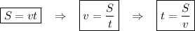 \displaystyle \boxed { S=vt}\;\;\;\Rightarrow \;\;\;\boxed {v=\frac{S}{t}}\;\;\;\Rightarrow \;\;\;\boxed {t=\frac{S}{v} }