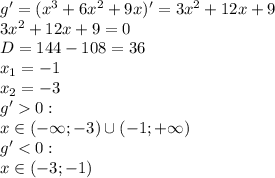 g'=(x^3+6x^2+9x)'=3x^2+12x+9\\&#10;3x^2+12x+9 = 0\\&#10;D=144-108=36\\&#10;x_1=-1\\&#10;x_2=-3\\&#10;g'0:\\&#10;x\in(-\infty ;-3)\cup(-1;+\infty )\\&#10;g'