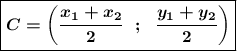 \boldsymbol{\boxed{C=\bigg(\frac{x_1+x_2}{2} ~~ ; ~~ \frac{y_1+y_2}{2} \bigg)}}