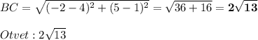 \displaystyle BC= \sqrt{(-2-4)^2 +(5-1)^2} =\sqrt{36+16} =\bold{2\sqrt{13}} \\\\ Otvet : 2\sqrt{13}