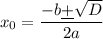 x_0=\dfrac{-b\underline+\sqrt{D}}{2a}