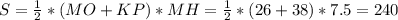 S=\frac{1}{2} *(MO+KP)*MH=\frac{1}{2} *(26+38)*7.5=240