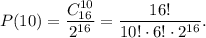 \displaystyle P(10) = \frac{C^{10}_{16}}{2^{16}} = \frac{16!}{10! \cdot 6! \cdot 2^{16} } .